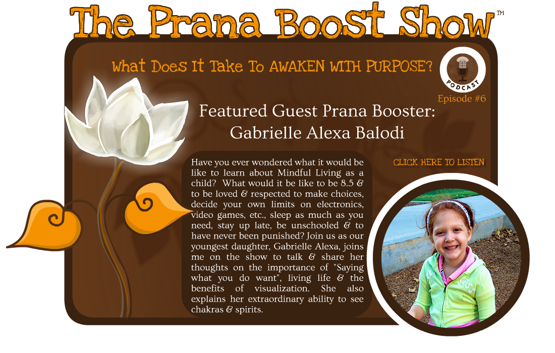 Have you ever wondered what it would be like to learn about Mindful Living as a child? What would it be like to be 8.5 & to be loved & respected to make choices, decide your own limits on electronics, video games, etc., sleep as much as you need, stay up late, be unschooled & to have never been punished? Join us as our youngest daughter, Gabrielle Alexa, joins me on the show to talk & share her thoughts on the importance of "Saying what you do want", living life & the benefits of visualization. She also explains her extraordinary ability to see chakras & spirits. 